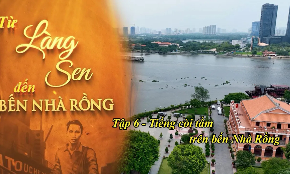 Từ Làng Sen đến Bến Nhà Rồng - Tập 6: Tiếng còi tầm trên Bến Nhà Rồng